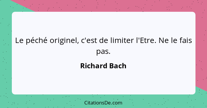 Le péché originel, c'est de limiter l'Etre. Ne le fais pas.... - Richard Bach