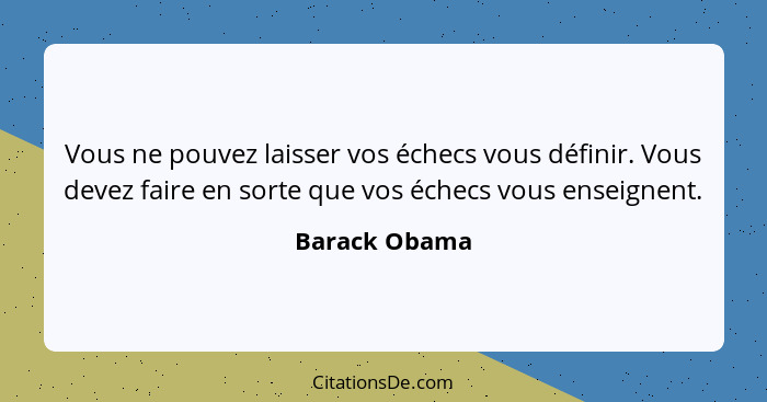 Vous ne pouvez laisser vos échecs vous définir. Vous devez faire en sorte que vos échecs vous enseignent.... - Barack Obama