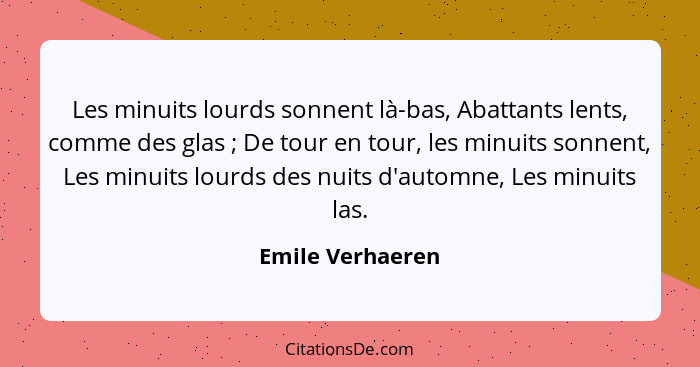 Les minuits lourds sonnent là-bas, Abattants lents, comme des glas ; De tour en tour, les minuits sonnent, Les minuits lourds d... - Emile Verhaeren