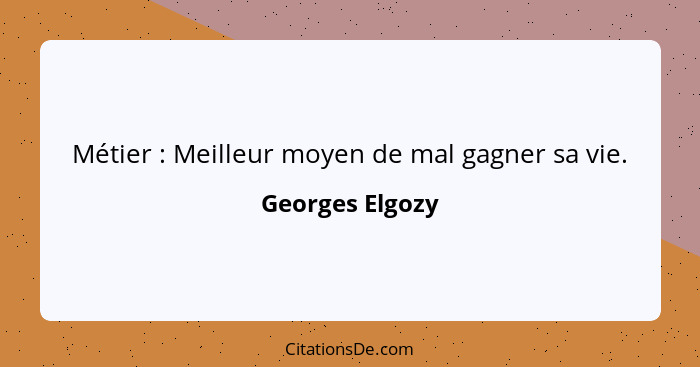 Métier : Meilleur moyen de mal gagner sa vie.... - Georges Elgozy