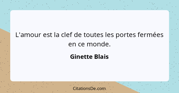 L'amour est la clef de toutes les portes fermées en ce monde.... - Ginette Blais