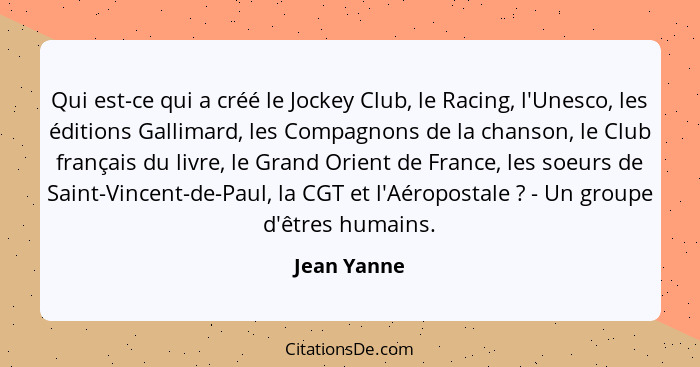 Qui est-ce qui a créé le Jockey Club, le Racing, l'Unesco, les éditions Gallimard, les Compagnons de la chanson, le Club français du livr... - Jean Yanne