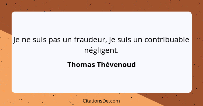 Je ne suis pas un fraudeur, je suis un contribuable négligent.... - Thomas Thévenoud