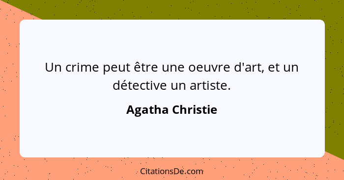 Un crime peut être une oeuvre d'art, et un détective un artiste.... - Agatha Christie