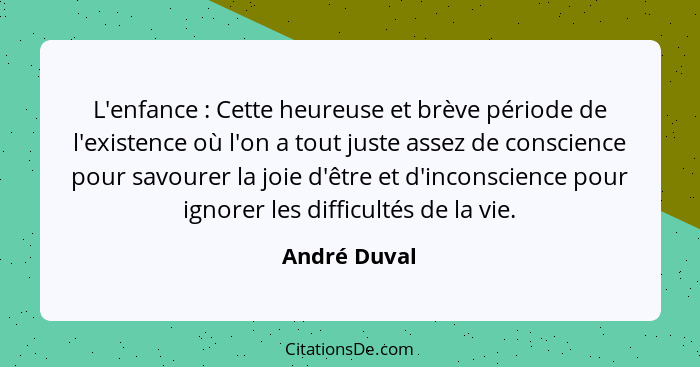 L'enfance : Cette heureuse et brève période de l'existence où l'on a tout juste assez de conscience pour savourer la joie d'être et... - André Duval