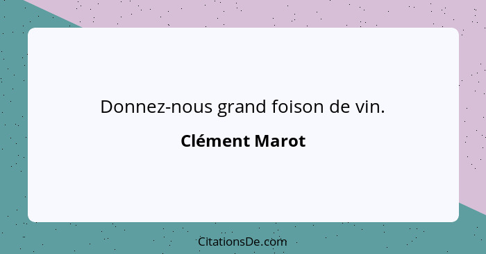 Donnez-nous grand foison de vin.... - Clément Marot