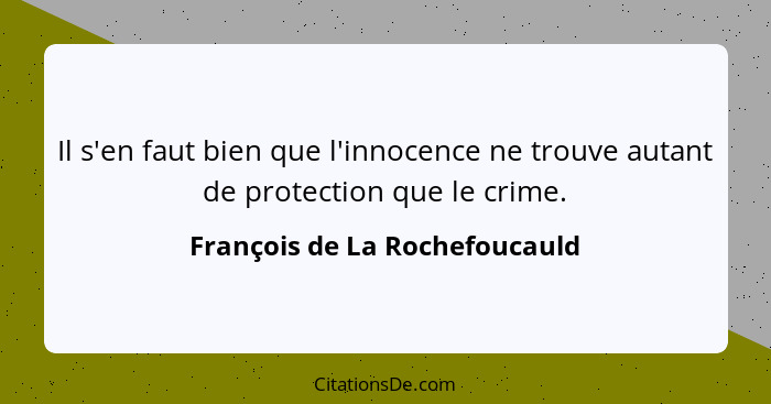 Il s'en faut bien que l'innocence ne trouve autant de protection que le crime.... - François de La Rochefoucauld