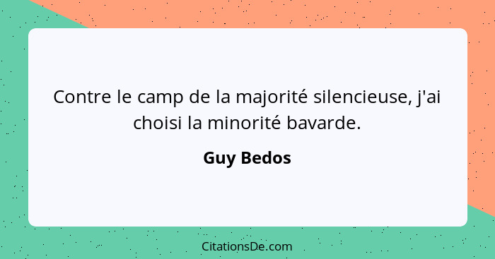 Contre le camp de la majorité silencieuse, j'ai choisi la minorité bavarde.... - Guy Bedos