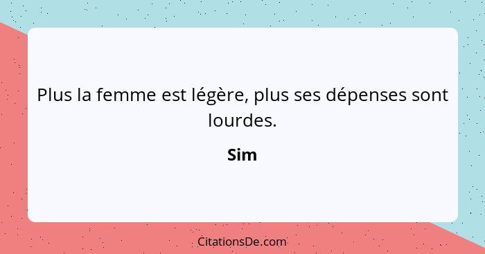 Plus la femme est légère, plus ses dépenses sont lourdes.... - Sim