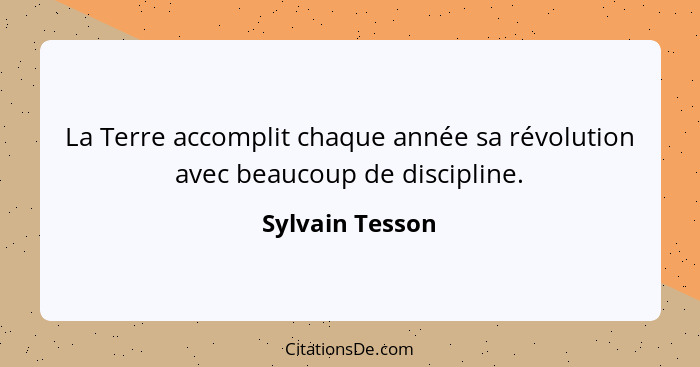 La Terre accomplit chaque année sa révolution avec beaucoup de discipline.... - Sylvain Tesson