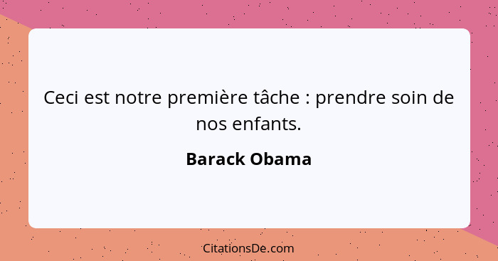 Ceci est notre première tâche : prendre soin de nos enfants.... - Barack Obama