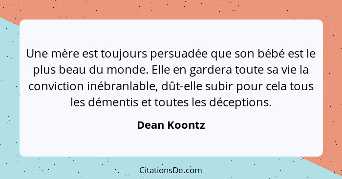 Une mère est toujours persuadée que son bébé est le plus beau du monde. Elle en gardera toute sa vie la conviction inébranlable, dût-ell... - Dean Koontz