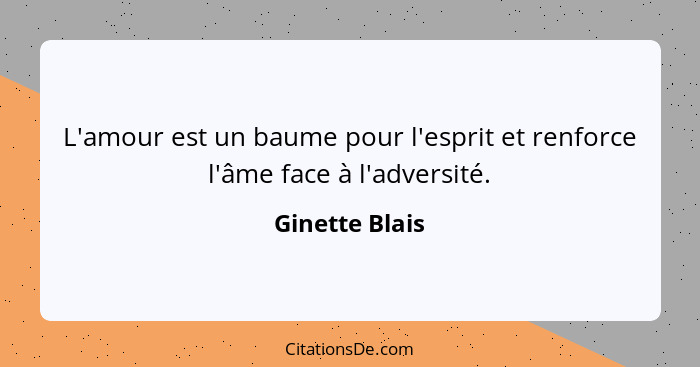 L'amour est un baume pour l'esprit et renforce l'âme face à l'adversité.... - Ginette Blais