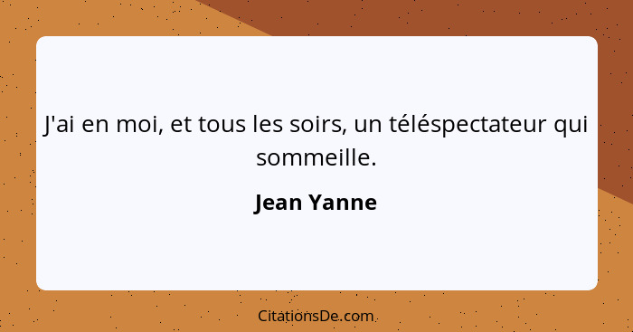 J'ai en moi, et tous les soirs, un téléspectateur qui sommeille.... - Jean Yanne