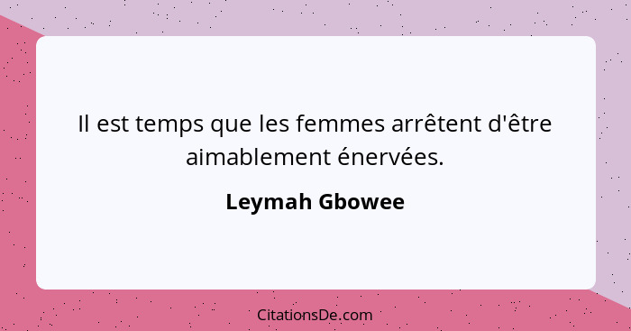 Il est temps que les femmes arrêtent d'être aimablement énervées.... - Leymah Gbowee