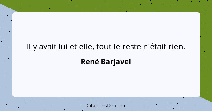 Il y avait lui et elle, tout le reste n'était rien.... - René Barjavel