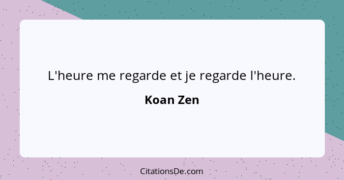 L'heure me regarde et je regarde l'heure.... - Koan Zen