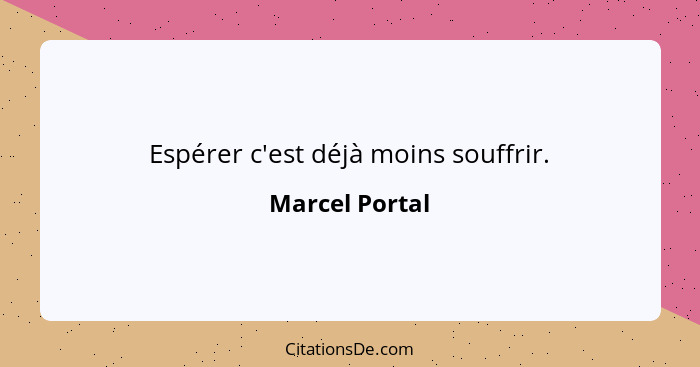 Espérer c'est déjà moins souffrir.... - Marcel Portal