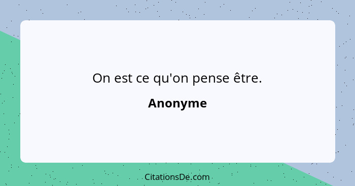 On est ce qu'on pense être.... - Anonyme