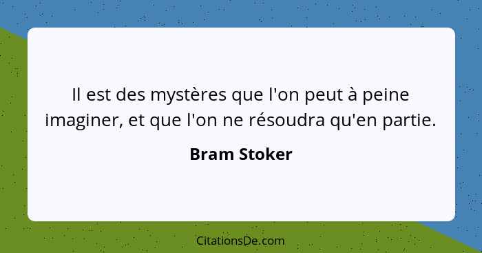 Il est des mystères que l'on peut à peine imaginer, et que l'on ne résoudra qu'en partie.... - Bram Stoker