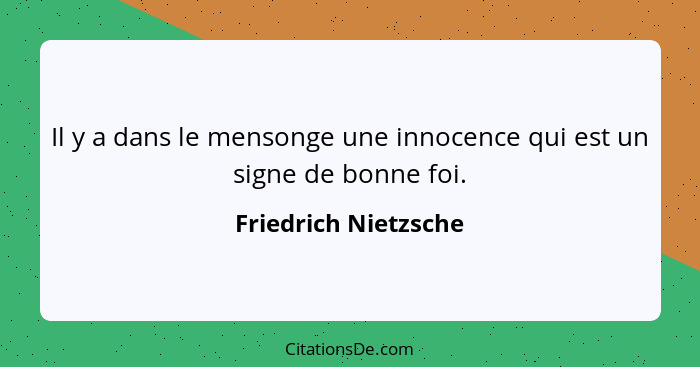 Il y a dans le mensonge une innocence qui est un signe de bonne foi.... - Friedrich Nietzsche