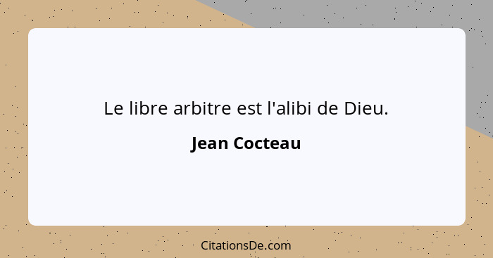 Le libre arbitre est l'alibi de Dieu.... - Jean Cocteau