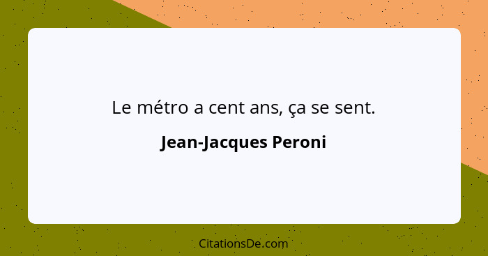 Le métro a cent ans, ça se sent.... - Jean-Jacques Peroni