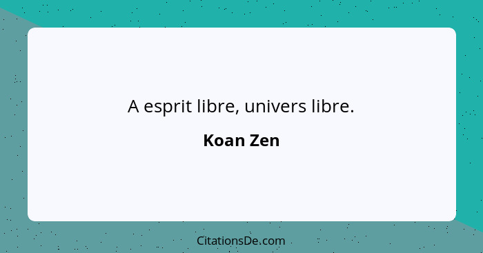 A esprit libre, univers libre.... - Koan Zen