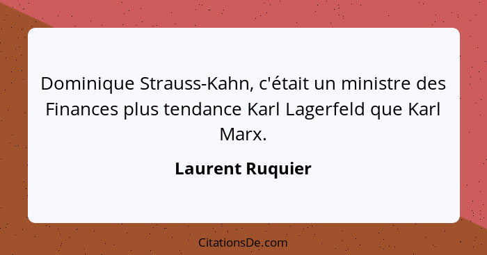 Dominique Strauss-Kahn, c'était un ministre des Finances plus tendance Karl Lagerfeld que Karl Marx.... - Laurent Ruquier