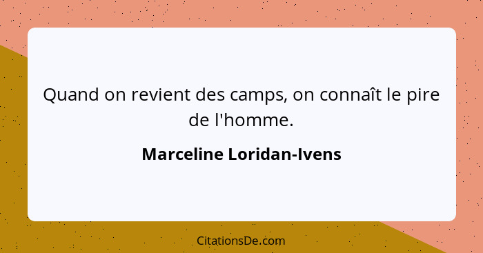 Quand on revient des camps, on connaît le pire de l'homme.... - Marceline Loridan-Ivens