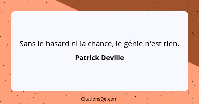 Sans le hasard ni la chance, le génie n'est rien.... - Patrick Deville