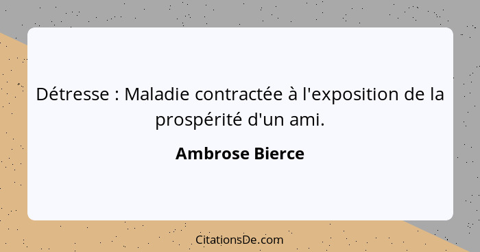 Détresse : Maladie contractée à l'exposition de la prospérité d'un ami.... - Ambrose Bierce