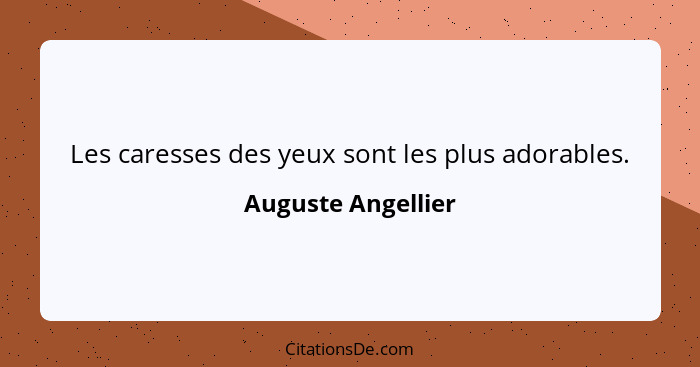 Les caresses des yeux sont les plus adorables.... - Auguste Angellier