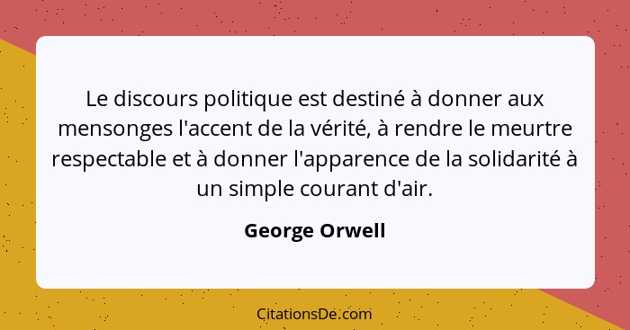 Le discours politique est destiné à donner aux mensonges l'accent de la vérité, à rendre le meurtre respectable et à donner l'apparenc... - George Orwell