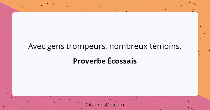 Avec gens trompeurs, nombreux témoins.... - Proverbe Écossais