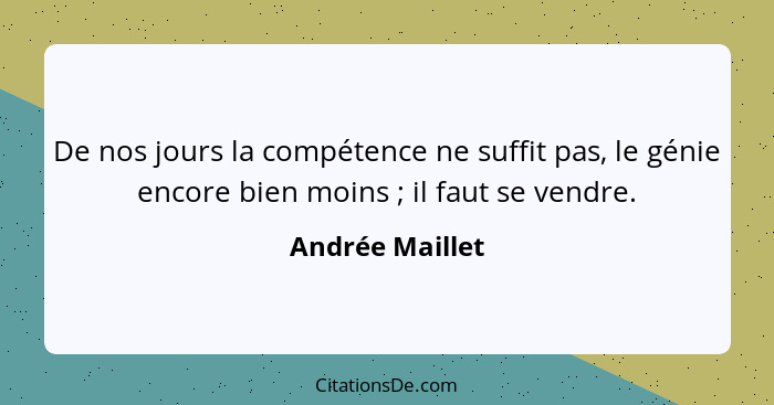 De nos jours la compétence ne suffit pas, le génie encore bien moins ; il faut se vendre.... - Andrée Maillet