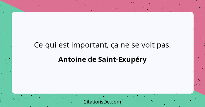 Ce qui est important, ça ne se voit pas.... - Antoine de Saint-Exupéry