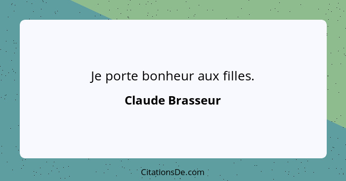 Je porte bonheur aux filles.... - Claude Brasseur