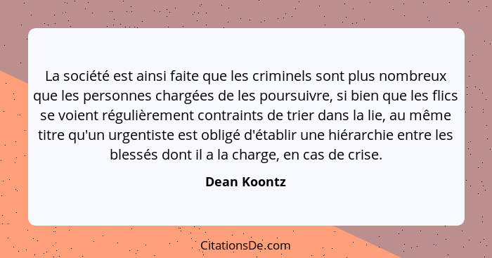 La société est ainsi faite que les criminels sont plus nombreux que les personnes chargées de les poursuivre, si bien que les flics se v... - Dean Koontz