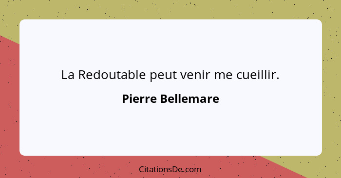 La Redoutable peut venir me cueillir.... - Pierre Bellemare