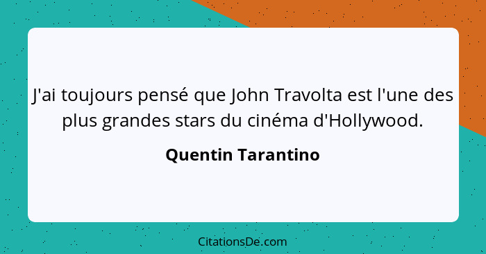 J'ai toujours pensé que John Travolta est l'une des plus grandes stars du cinéma d'Hollywood.... - Quentin Tarantino