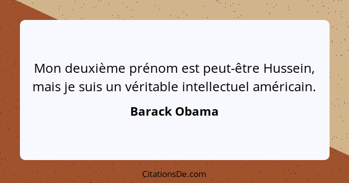 Mon deuxième prénom est peut-être Hussein, mais je suis un véritable intellectuel américain.... - Barack Obama