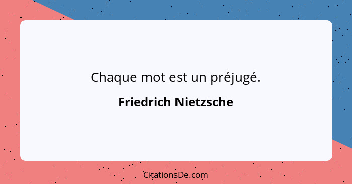 Chaque mot est un préjugé.... - Friedrich Nietzsche