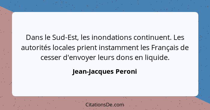 Dans le Sud-Est, les inondations continuent. Les autorités locales prient instamment les Français de cesser d'envoyer leurs dons... - Jean-Jacques Peroni