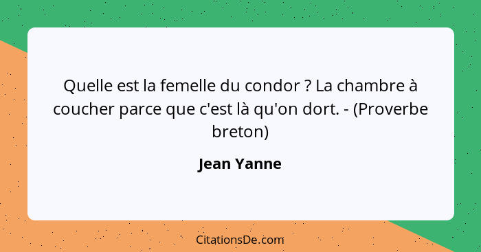 Quelle est la femelle du condor ? La chambre à coucher parce que c'est là qu'on dort. - (Proverbe breton)... - Jean Yanne