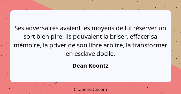 Ses adversaires avaient les moyens de lui réserver un sort bien pire. Ils pouvaient la briser, effacer sa mémoire, la priver de son libr... - Dean Koontz