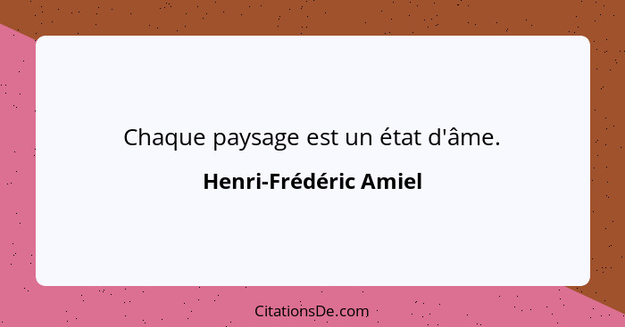 Chaque paysage est un état d'âme.... - Henri-Frédéric Amiel