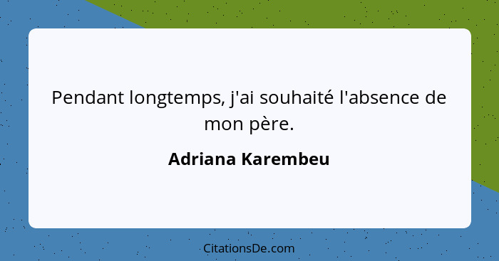 Pendant longtemps, j'ai souhaité l'absence de mon père.... - Adriana Karembeu