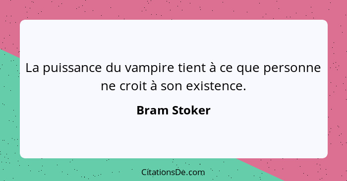 La puissance du vampire tient à ce que personne ne croit à son existence.... - Bram Stoker