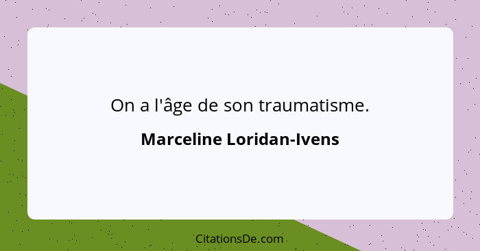 On a l'âge de son traumatisme.... - Marceline Loridan-Ivens